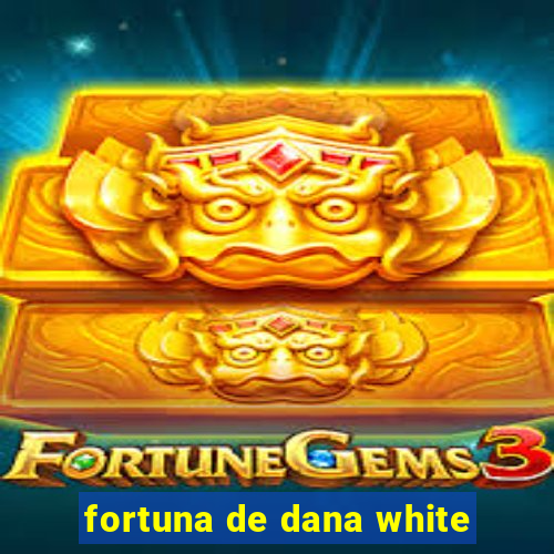 fortuna de dana white